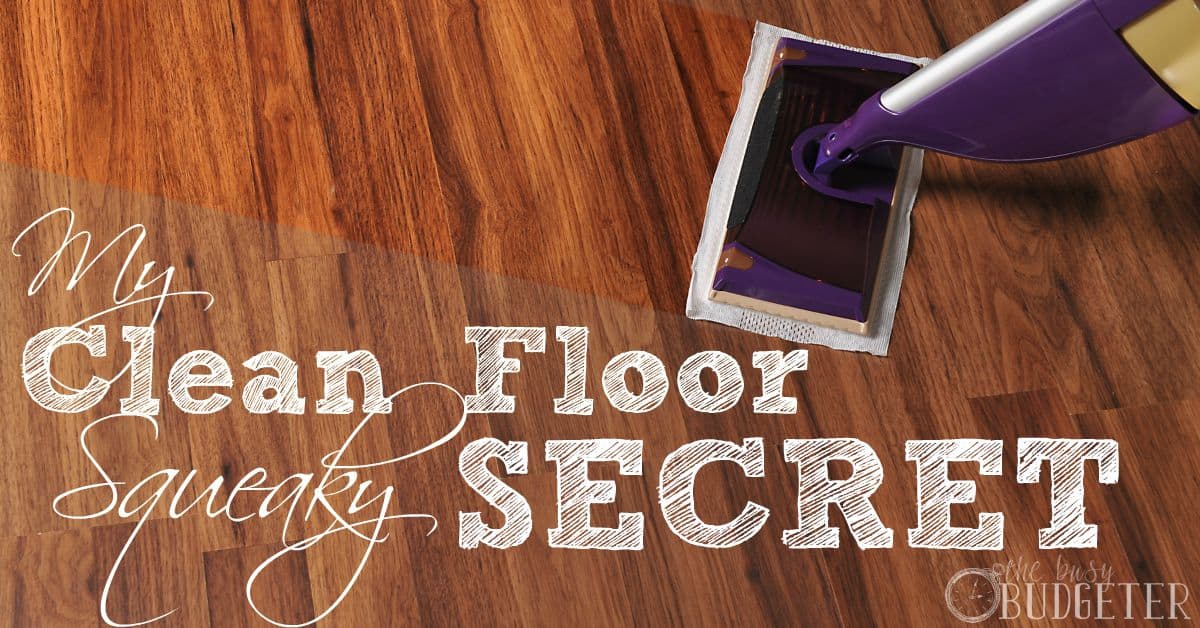 The Secret To Squeaky Clean Wooden Floors The Busy Budgeter