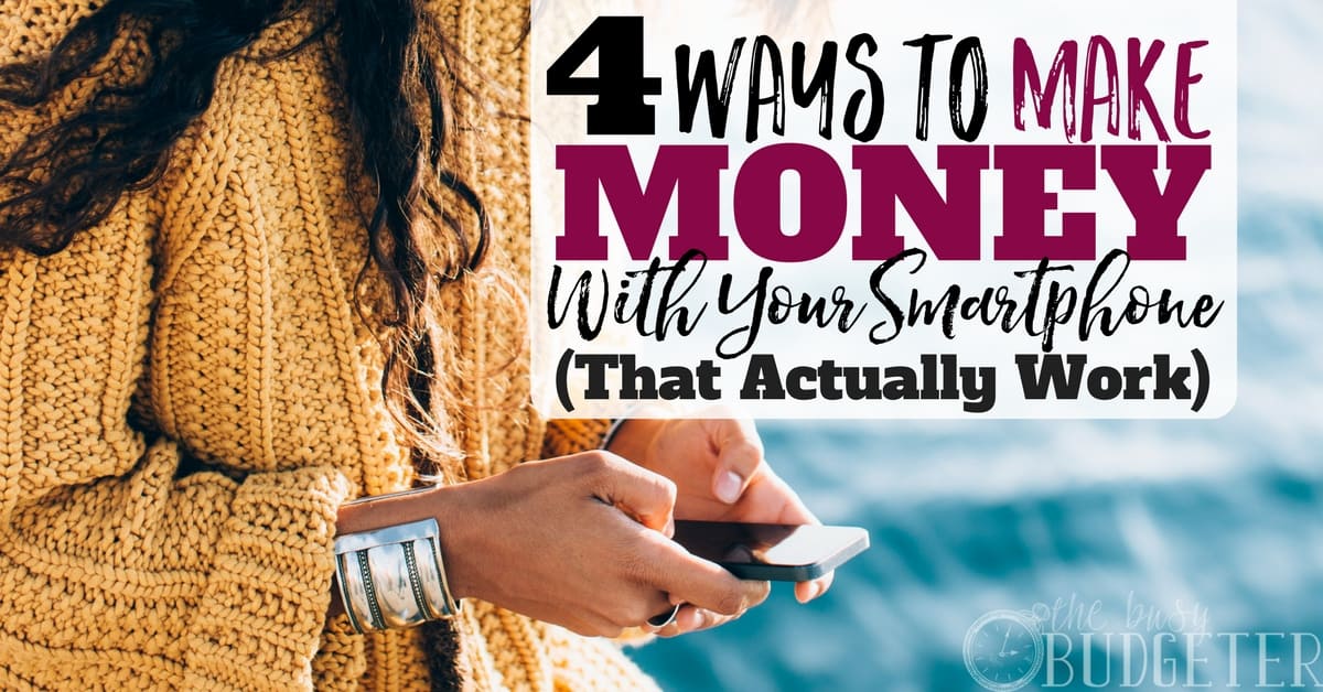 4 Ways To Make Money With Your Smartphone That Actually Work Busy Budgeter