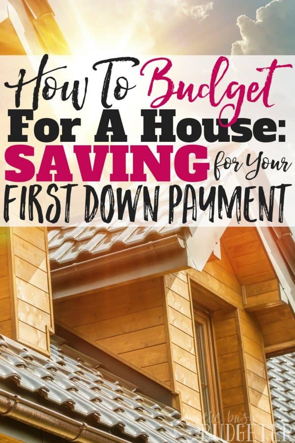 How to Budget for a House: Saving for Your First Down Payment | Busy ...
