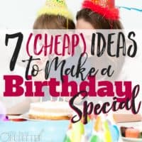 7 (Cheap!) Ideas to Make a Birthday Special