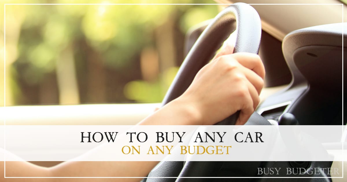 how to buy any car on any budget the busy budgeter