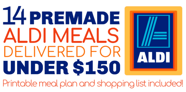 14 Premade Aldi Meals delivered for under $150. Includes a printable meal plan and shopping list! 